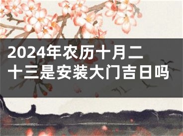 2024年农历十月二十三是安装大门吉日吗
