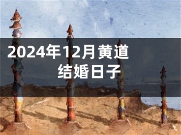 2024年12月黄道结婚日子