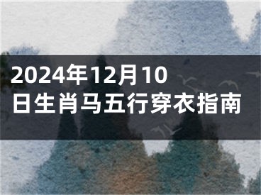 2024年12月10日生肖马五行穿衣指南