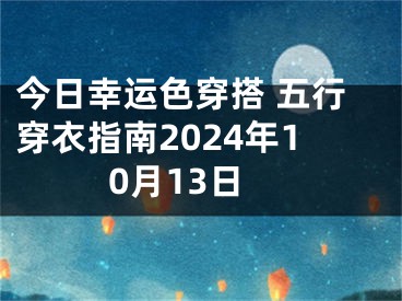 今日幸运色穿搭 五行穿衣指南2024年10月13日