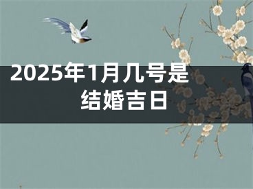 2025年1月几号是结婚吉日