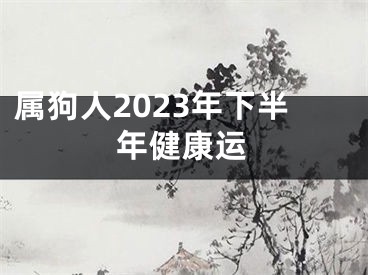 属狗人2023年下半年健康运
