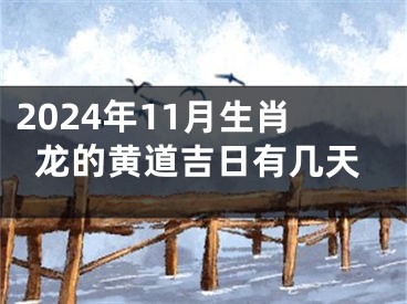 2024年11月生肖龙的黄道吉日有几天