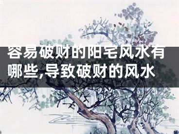 容易破财的阳宅风水有哪些,导致破财的风水
