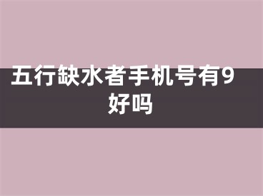五行缺水者手机号有9好吗