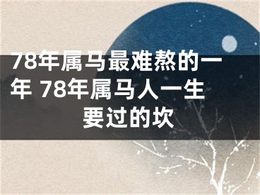 78年属马最难熬的一年 78年属马人一生要过的坎
