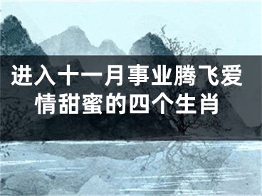 进入十一月事业腾飞爱情甜蜜的四个生肖
