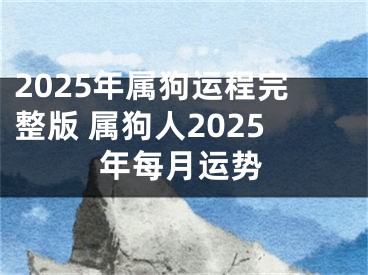 2025年属狗运程完整版 属狗人2025年每月运势