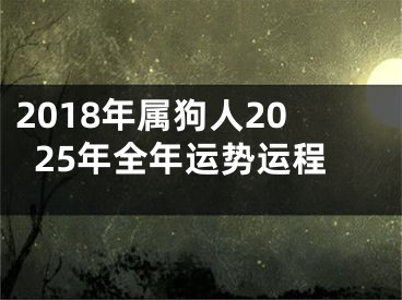 2018年属狗人2025年全年运势运程