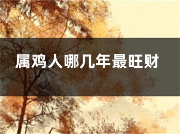 属鸡人哪几年最旺财