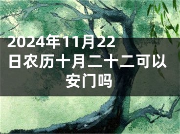 2024年11月22日农历十月二十二可以安门吗