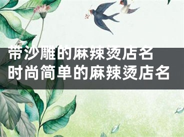 带沙雕的麻辣烫店名 时尚简单的麻辣烫店名