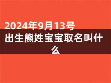 2024年9月13号出生熊姓宝宝取名叫什么