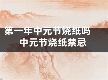 第一年中元节烧纸吗 中元节烧纸禁忌