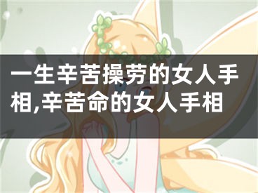 一生辛苦操劳的女人手相,辛苦命的女人手相