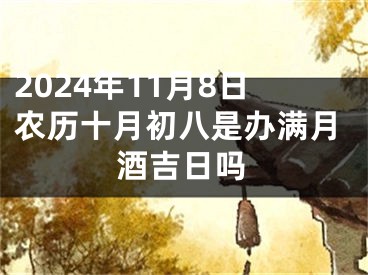 2024年11月8日农历十月初八是办满月酒吉日吗