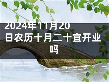 2024年11月20日农历十月二十宜开业吗