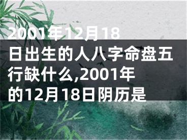 2001年12月18日出生的人八字命盘五行缺什么,2001年的12月18日阴历是