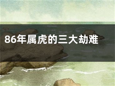 86年属虎的三大劫难