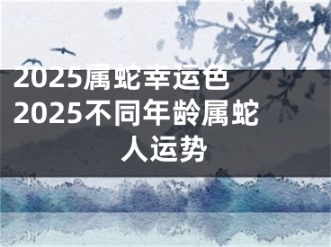 2025属蛇幸运色 2025不同年龄属蛇人运势