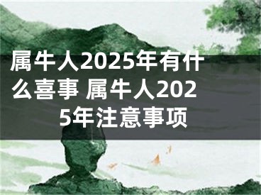 属牛人2025年有什么喜事 属牛人2025年注意事项