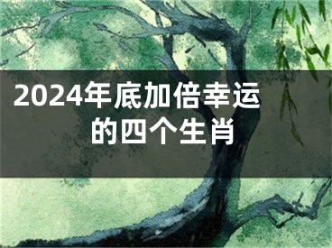 2024年底加倍幸运的四个生肖