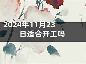 2024年11月23日适合开工吗