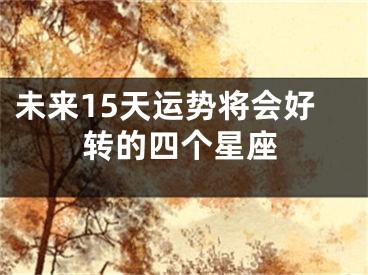 未来15天运势将会好转的四个星座