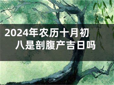 2024年农历十月初八是剖腹产吉日吗