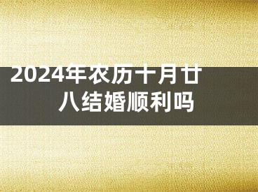 2024年农历十月廿八结婚顺利吗