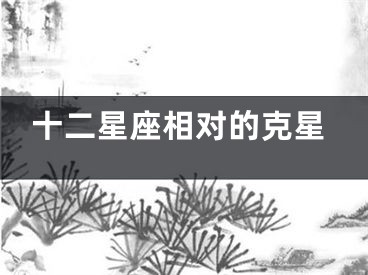 十二星座相对的克星