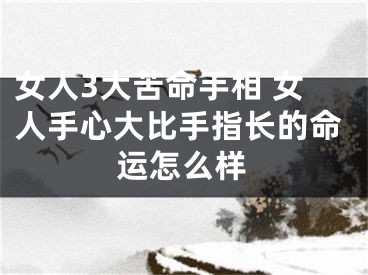 女人3大苦命手相 女人手心大比手指长的命运怎么样