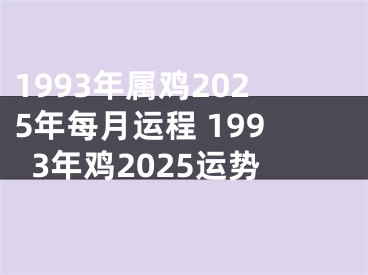 1993年属鸡2025年每月运程 1993年鸡2025运势