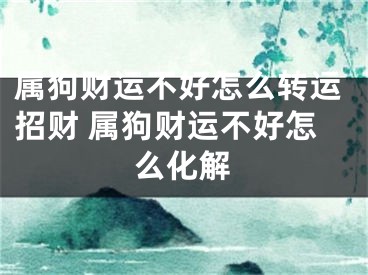属狗财运不好怎么转运招财 属狗财运不好怎么化解