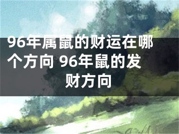 96年属鼠的财运在哪个方向 96年鼠的发财方向
