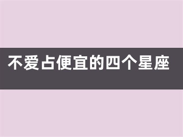 不爱占便宜的四个星座