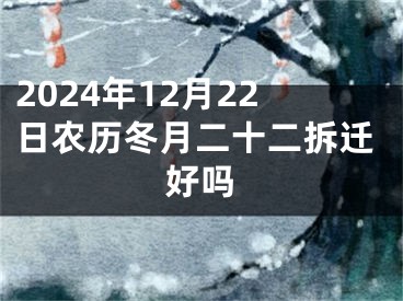 2024年12月22日农历冬月二十二拆迁好吗