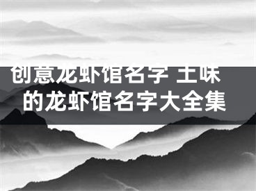 创意龙虾馆名字 土味的龙虾馆名字大全集