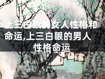 上三白眼的女人性格和命运,上三白眼的男人性格命运