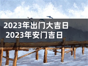 2023年出门大吉日 2023年安门吉日