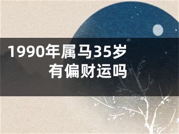1990年属马35岁有偏财运吗