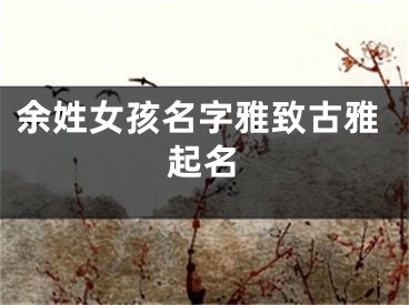 余姓女孩名字雅致古雅起名