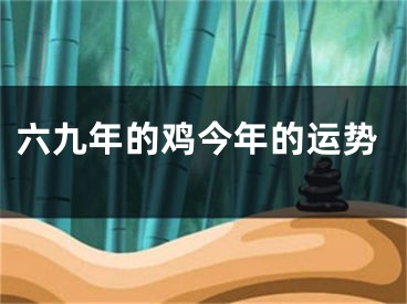 六九年的鸡今年的运势