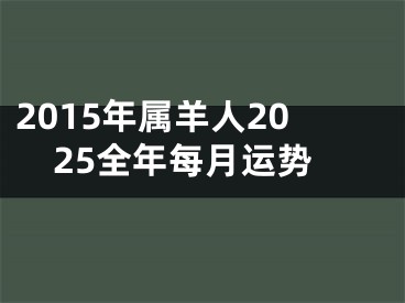 2015年属羊人2025全年每月运势