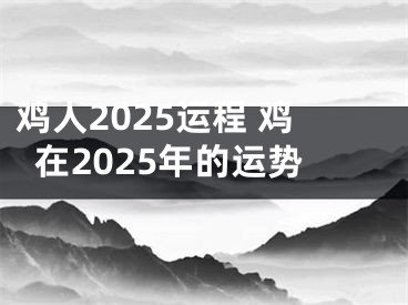 鸡人2025运程 鸡在2025年的运势