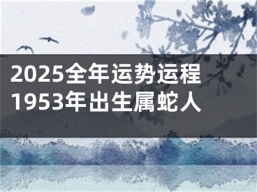 2025全年运势运程1953年出生属蛇人