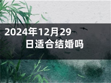 2024年12月29日适合结婚吗