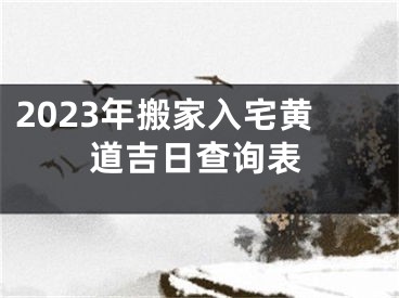 2023年搬家入宅黄道吉日查询表