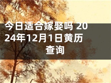 今日适合嫁娶吗 2024年12月1日黄历查询