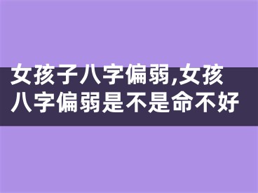 女孩子八字偏弱,女孩八字偏弱是不是命不好